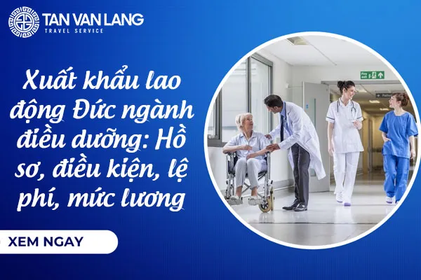 Xuất khẩu lao động Đức ngành điều dưỡng 2026: Hồ sơ, điều kiện, lệ phí, mức lương