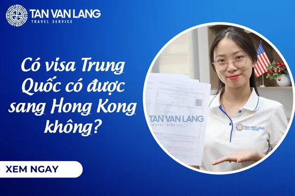 Có visa Trung Quốc có được sang Hong Kong không? Cập nhật 2026
