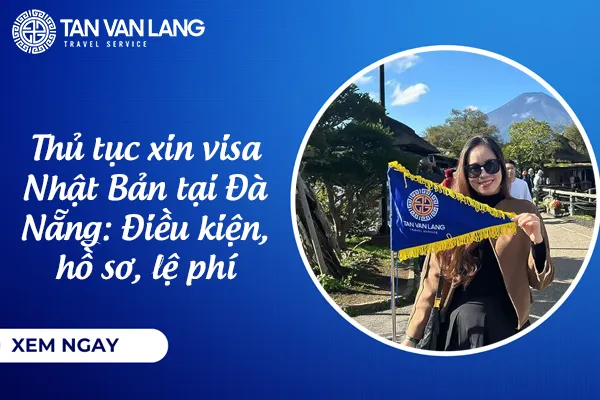 Thủ tục xin visa Nhật Bản tại Đà Nẵng 2026: Điều kiện, hồ sơ, lệ phí